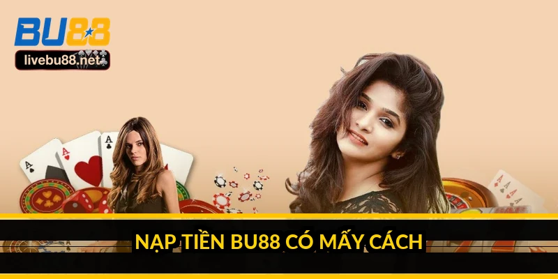 Nạp tiền BU88: các cách nhanh nhất và mẹo tránh treo lệnh 1 Nạp tiền BU88 có mấy cách?