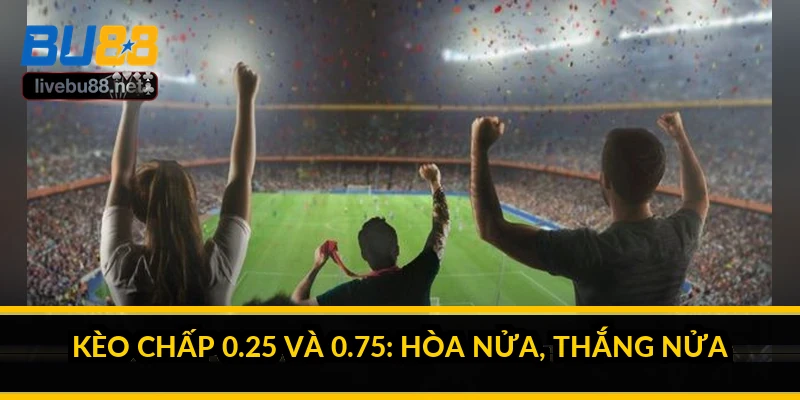 Kèo chấp châu Á là gì? Cách hiểu đơn giản cho người mới 4 Kèo chấp 0.25 và 0.75: hòa nửa, thắng nửa