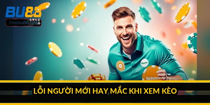 Lỗi người mới hay mắc khi xem kèo
